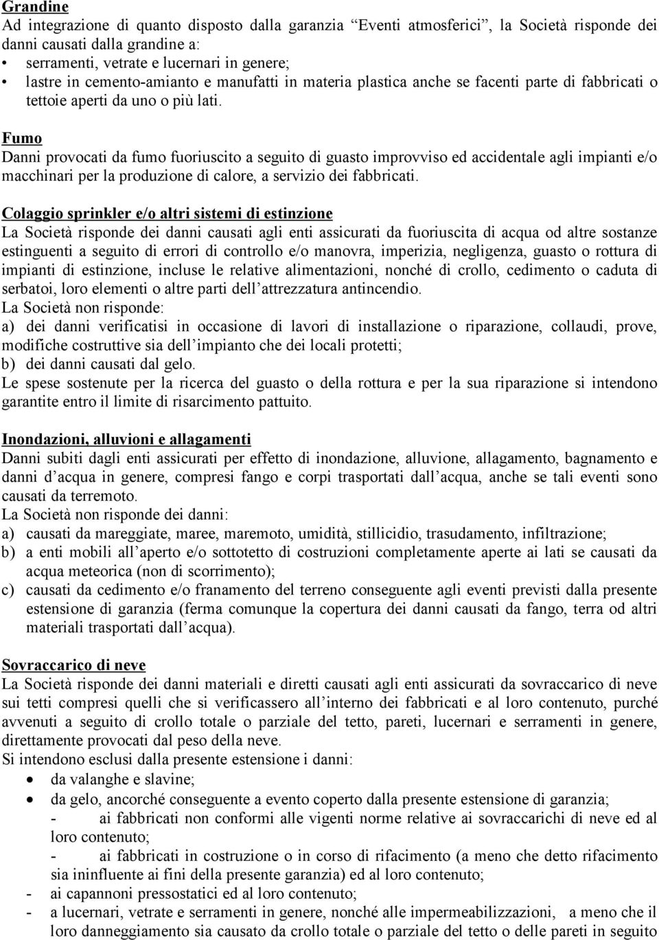 Fumo Danni provocati da fumo fuoriuscito a seguito di guasto improvviso ed accidentale agli impianti e/o macchinari per la produzione di calore, a servizio dei fabbricati.