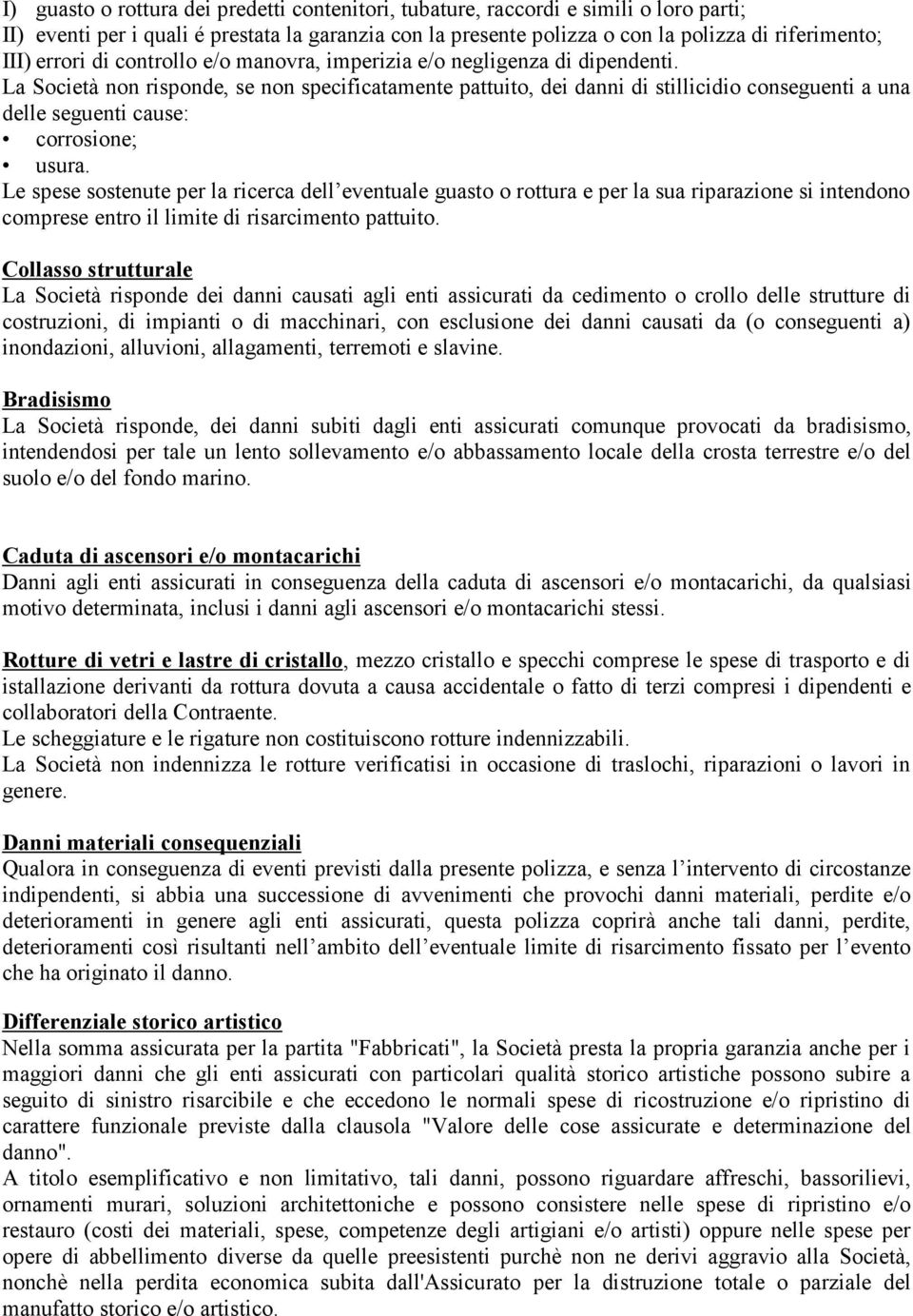 La Società non risponde, se non specificatamente pattuito, dei danni di stillicidio conseguenti a una delle seguenti cause: corrosione; usura.