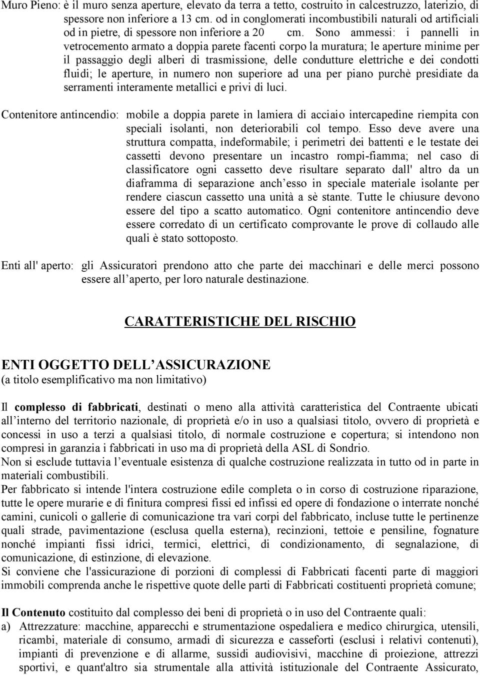 Sono ammessi: i pannelli in vetrocemento armato a doppia parete facenti corpo la muratura; le aperture minime per il passaggio degli alberi di trasmissione, delle condutture elettriche e dei condotti