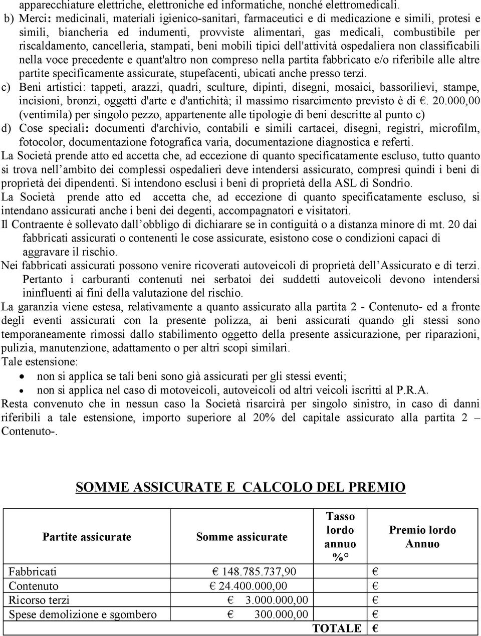 riscaldamento, cancelleria, stampati, beni mobili tipici dell'attività ospedaliera non classificabili nella voce precedente e quant'altro non compreso nella partita fabbricato e/o riferibile alle