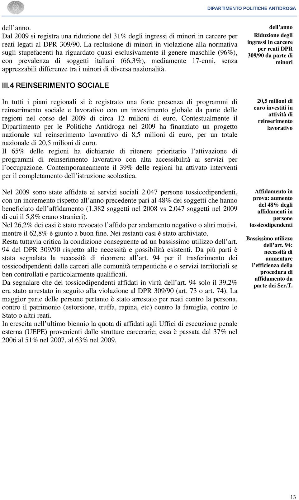 senza apprezzabili differenze tra i minori di diversa nazionalità. dell anno Riduzione degli ingressi in carcere per reati DPR 309/90 da parte di minori III.