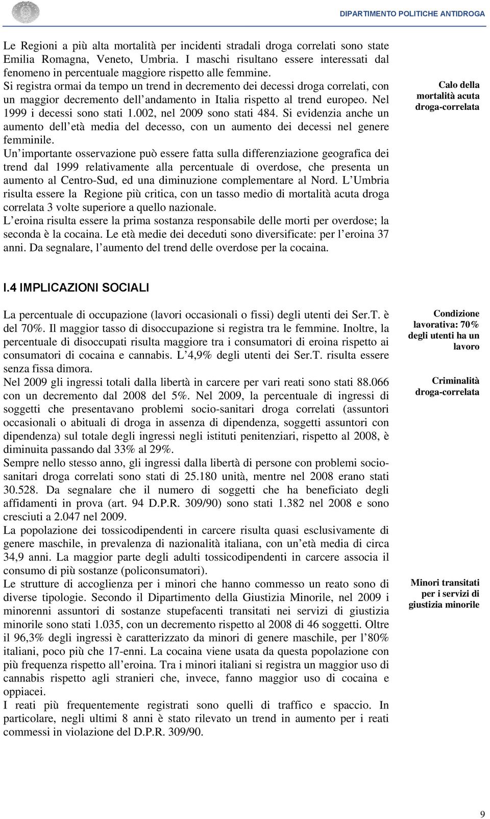 Si registra ormai da tempo un trend in decremento dei decessi droga correlati, con un maggior decremento dell andamento in Italia rispetto al trend europeo. Nel 1999 i decessi sono stati 1.