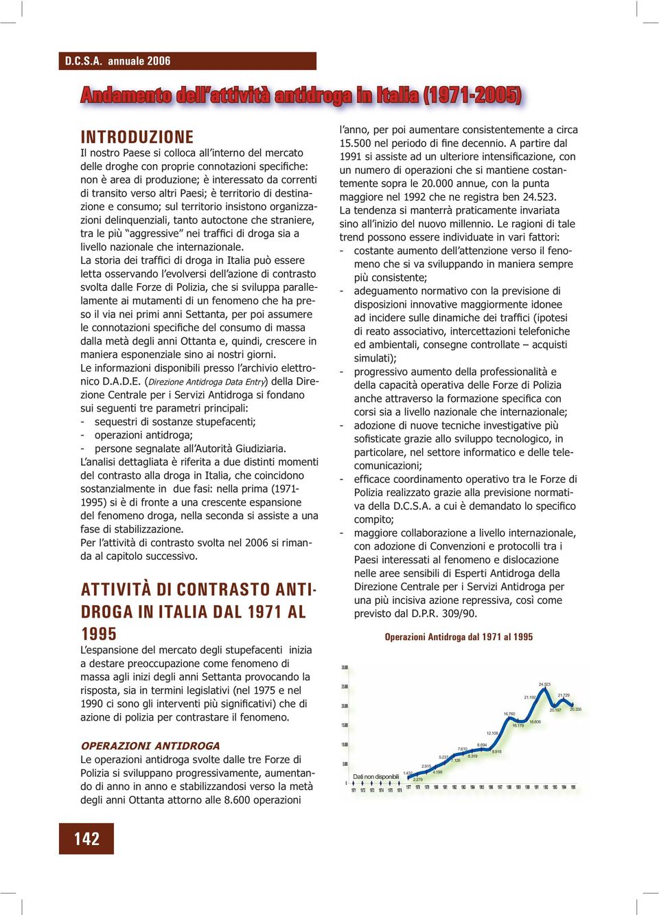 produzione; è interessato da correnti di transito verso altri Paesi; è territorio di destinazione e consumo; sul territorio insistono organizzazioni delinquenziali, tanto autoctone che straniere, tra