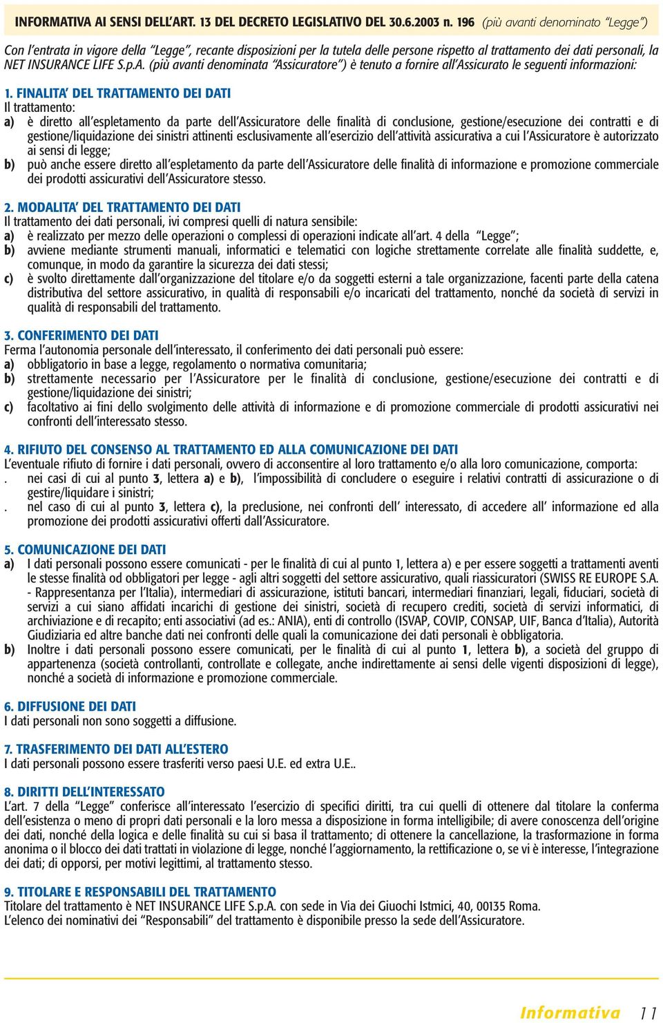 CE LIFE S.p.A. (più avanti denominata Assicuratore ) è tenuto a fornire all Assicurato le seguenti informazioni: 1.