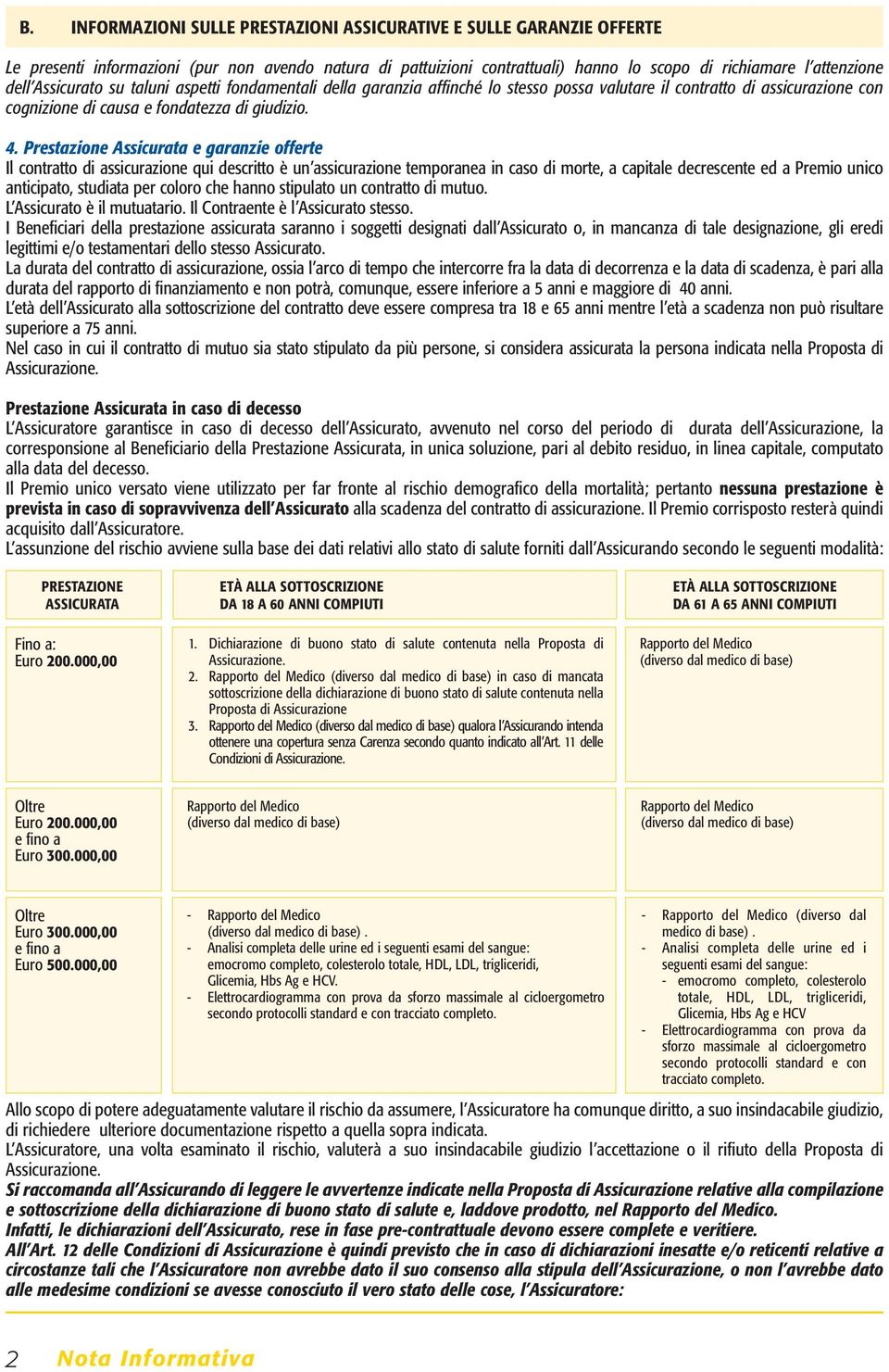 Prestazione Assicurata e garanzie offerte Il contratto di assicurazione qui descritto è un assicurazione temporanea in caso di morte, a capitale decrescente ed a Premio unico anticipato, studiata per