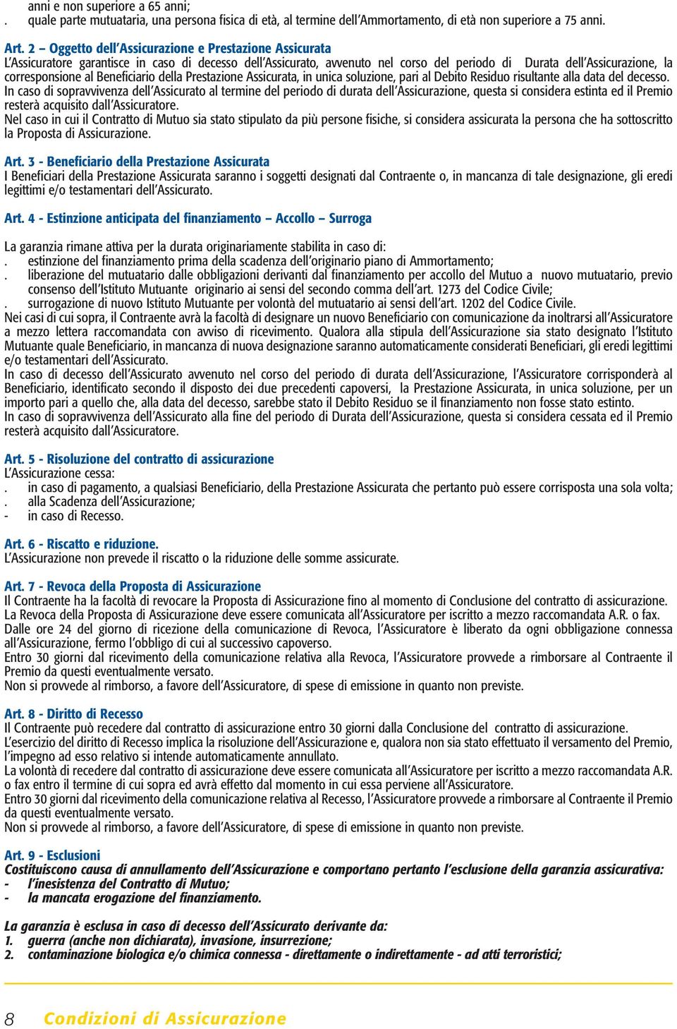 Beneficiario della Prestazione Assicurata, in unica soluzione, pari al Debito Residuo risultante alla data del decesso.