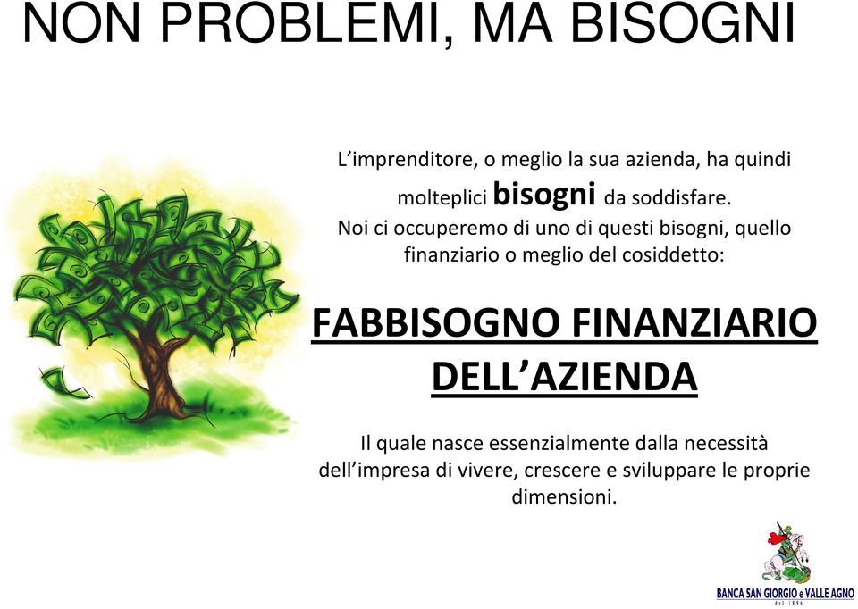 Noi ci occuperemo di uno di questi bisogni, quello finanziario o meglio del