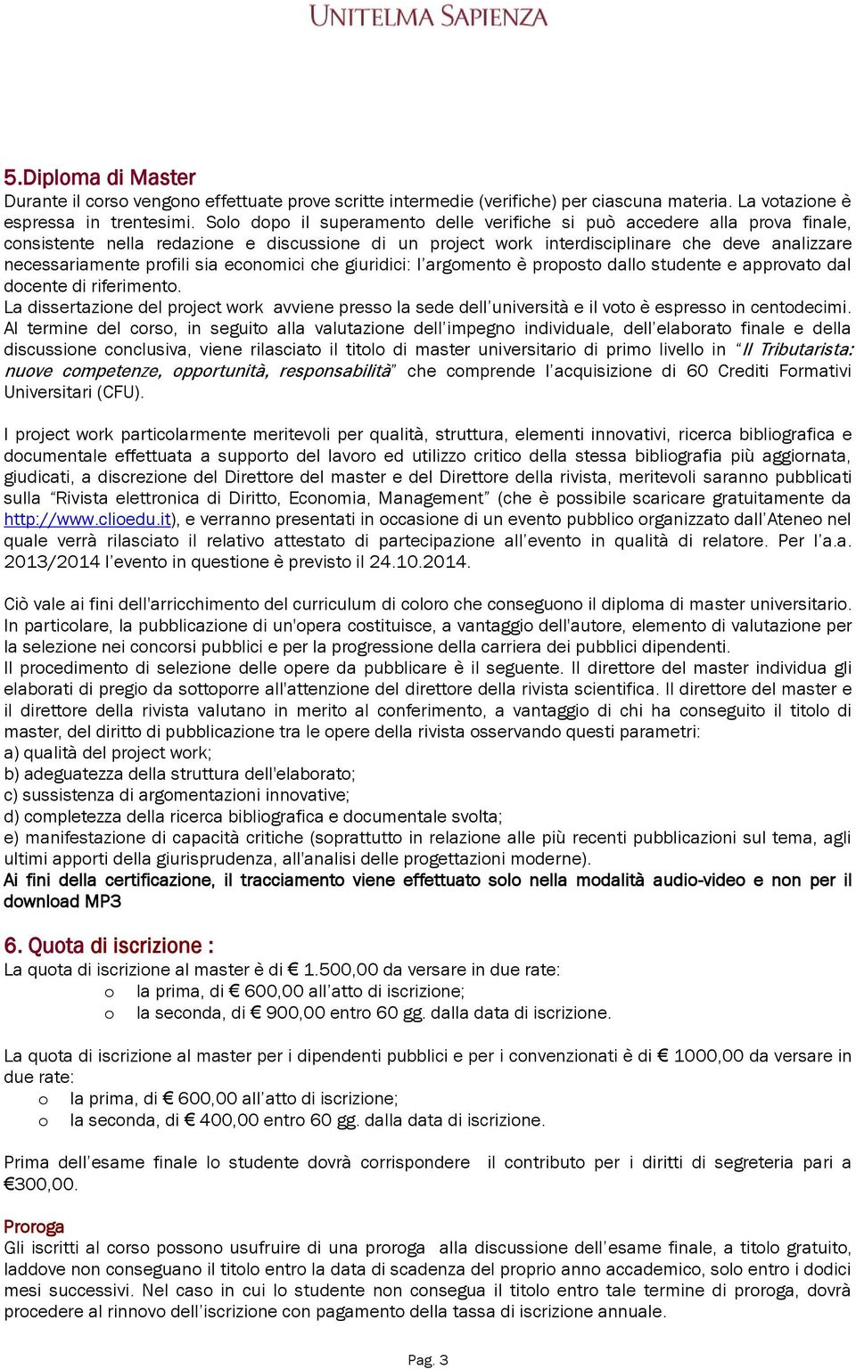 sia economici che giuridici: l argomento è proposto dallo studente e approvato dal docente di riferimento.