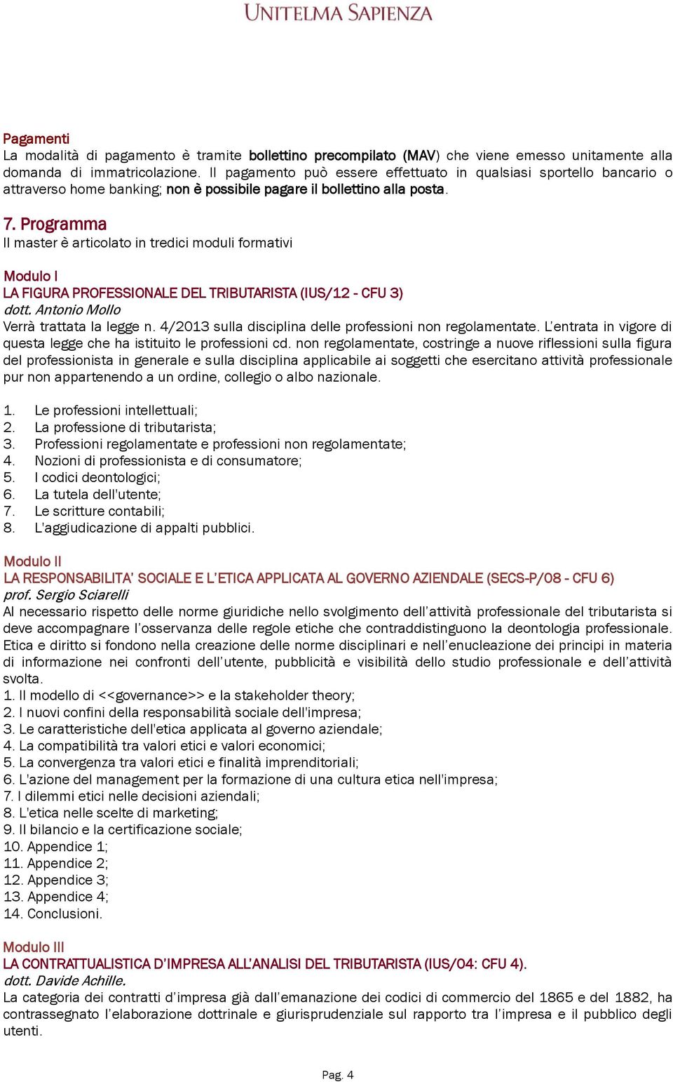 Programma Il master è articolato in tredici moduli formativi Modulo I LA FIGURA PROFESSIONALE DEL TRIBUTARISTA (IUS/12 - CFU 3) dott. Antonio Mollo Verrà trattata la legge n.