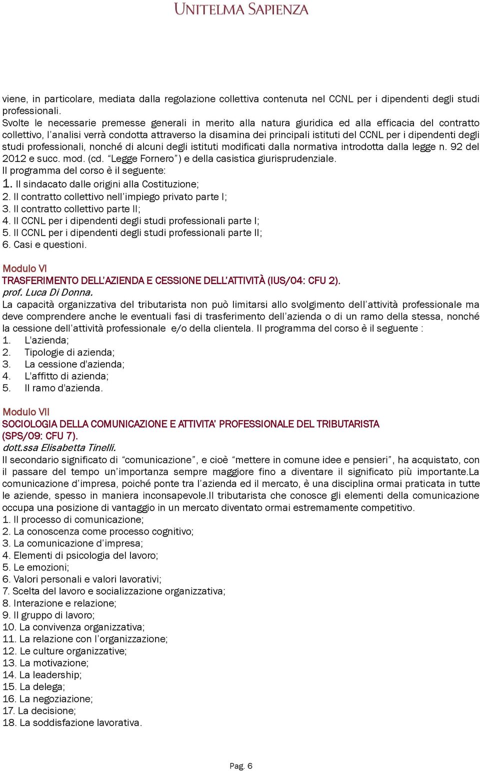 i dipendenti degli studi professionali, nonché di alcuni degli istituti modificati dalla normativa introdotta dalla legge n. 92 del 2012 e succ. mod. (cd.