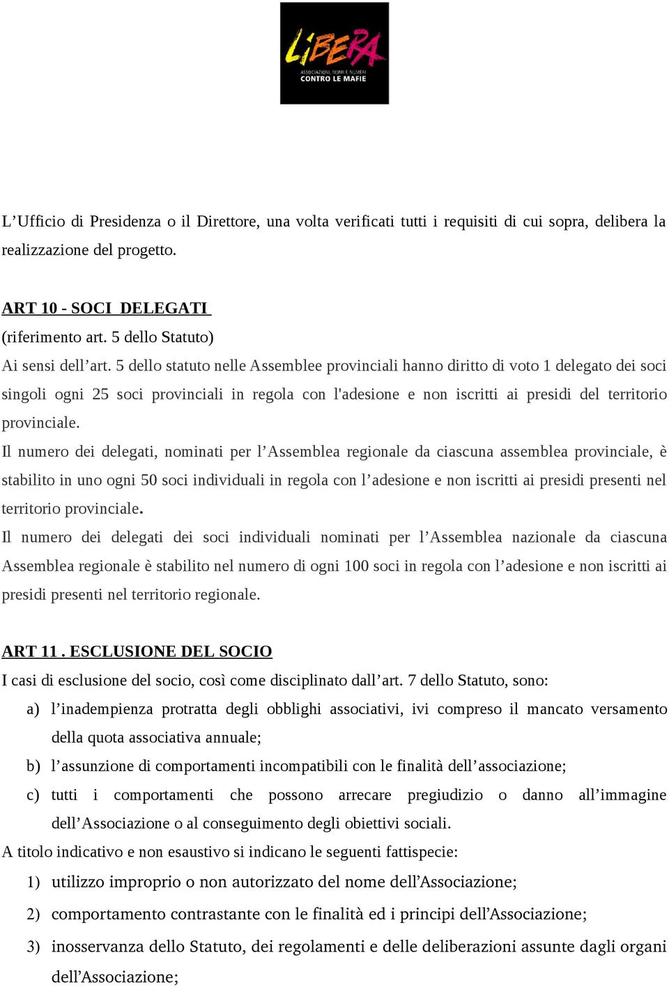 5 dello statuto nelle Assemblee provinciali hanno diritto di voto 1 delegato dei soci singoli ogni 25 soci provinciali in regola con l'adesione e non iscritti ai presidi del territorio provinciale.