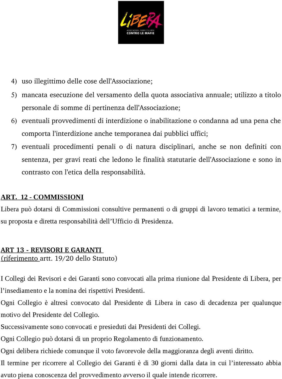 disciplinari, anche se non definiti con sentenza, per gravi reati che ledono le finalità statutarie dell Associazione e sono in contrasto con l etica della responsabilità. ART.