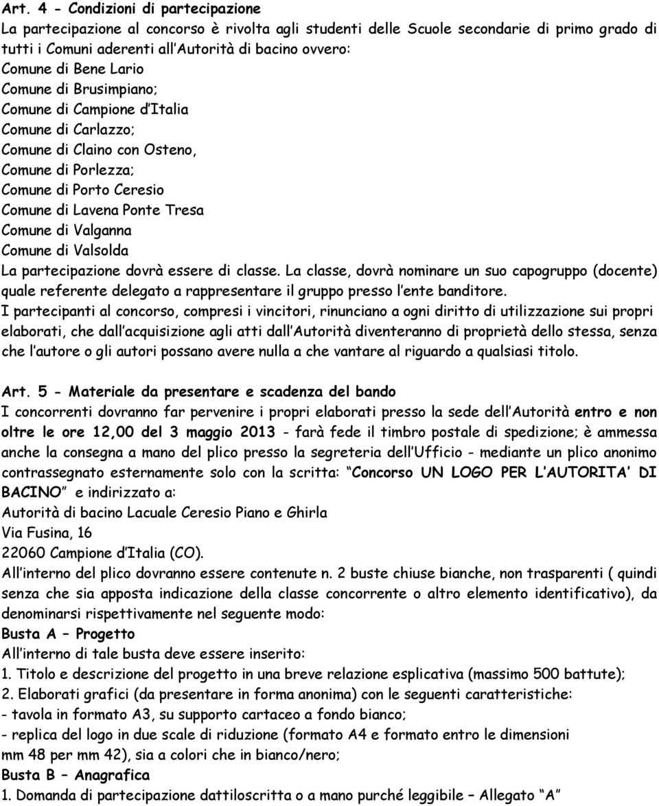 Valganna Comune di Valsolda La partecipazione dovrà essere di classe. La classe, dovrà nominare un suo capogruppo (docente) quale referente delegato a rappresentare il gruppo presso l ente banditore.