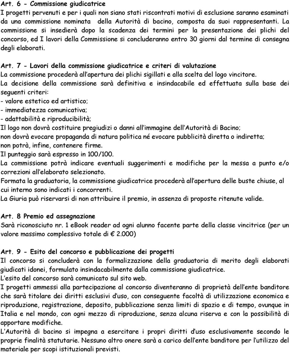 La commissione si insedierà dopo la scadenza dei termini per la presentazione dei plichi del concorso, ed I lavori della Commissione si concluderanno entro 30 giorni dal termine di consegna degli