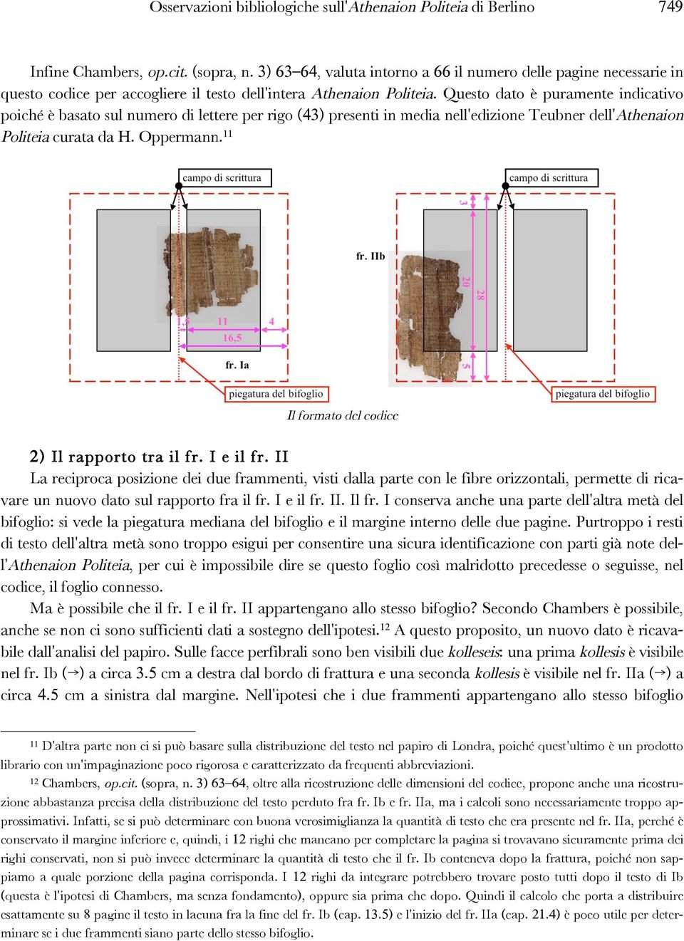 Questo dato è puramente indicativo poiché è basato sul numero di lettere per rigo (43) presenti in media nell'edizione Teubner dell'athenaion Politeia curata da H. Oppermann.