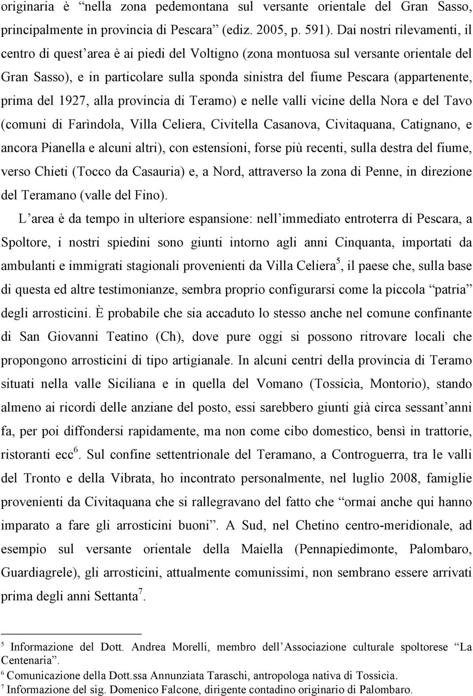 prima del 1927, alla provincia di Teramo) e nelle valli vicine della Nora e del Tavo (comuni di Farìndola, Villa Celiera, Civitella Casanova, Civitaquana, Catignano, e ancora Pianella e alcuni