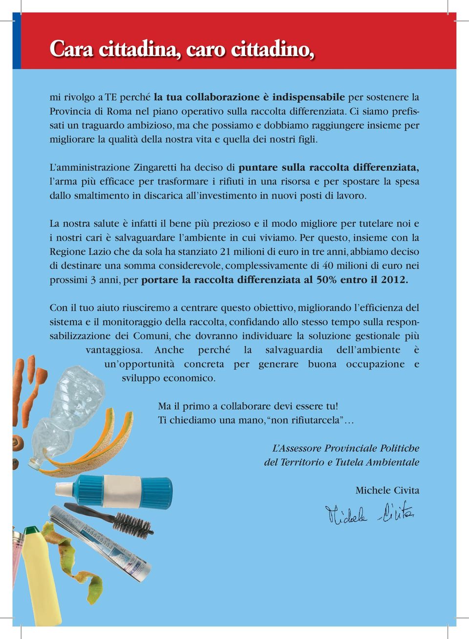 L amministrazione Zingaretti ha deciso di puntare sulla raccolta differenziata, l arma più efficace per trasformare i rifiuti in una risorsa e per spostare la spesa dallo smaltimento in discarica all