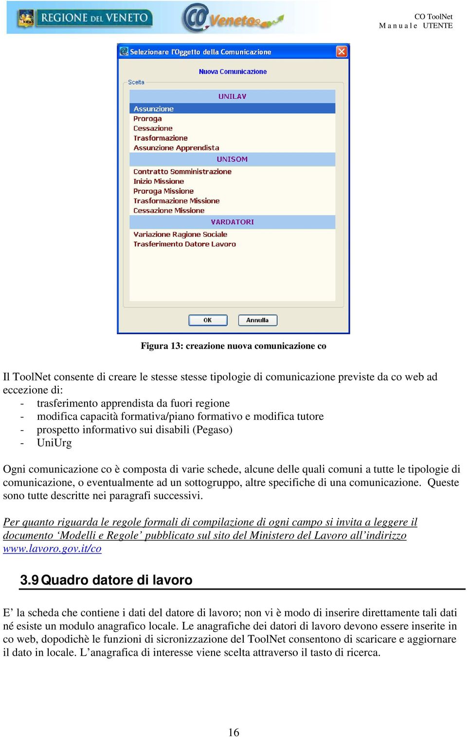 tutte le tipologie di comunicazione, o eventualmente ad un sottogruppo, altre specifiche di una comunicazione. Queste sono tutte descritte nei paragrafi successivi.