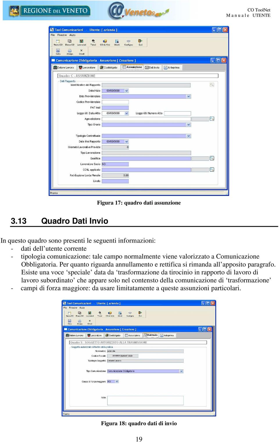 normalmente viene valorizzato a Comunicazione Obbligatoria. Per quanto riguarda annullamento e rettifica si rimanda all apposito paragrafo.