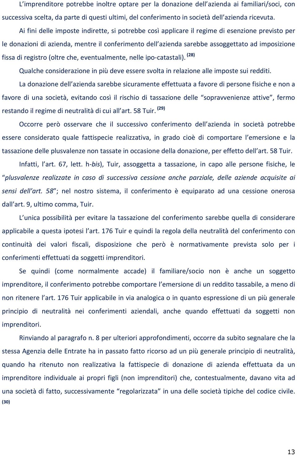 di registro (oltre che, eventualmente, nelle ipo-catastali). (28) Qualche considerazione in più deve essere svolta in relazione alle imposte sui redditi.