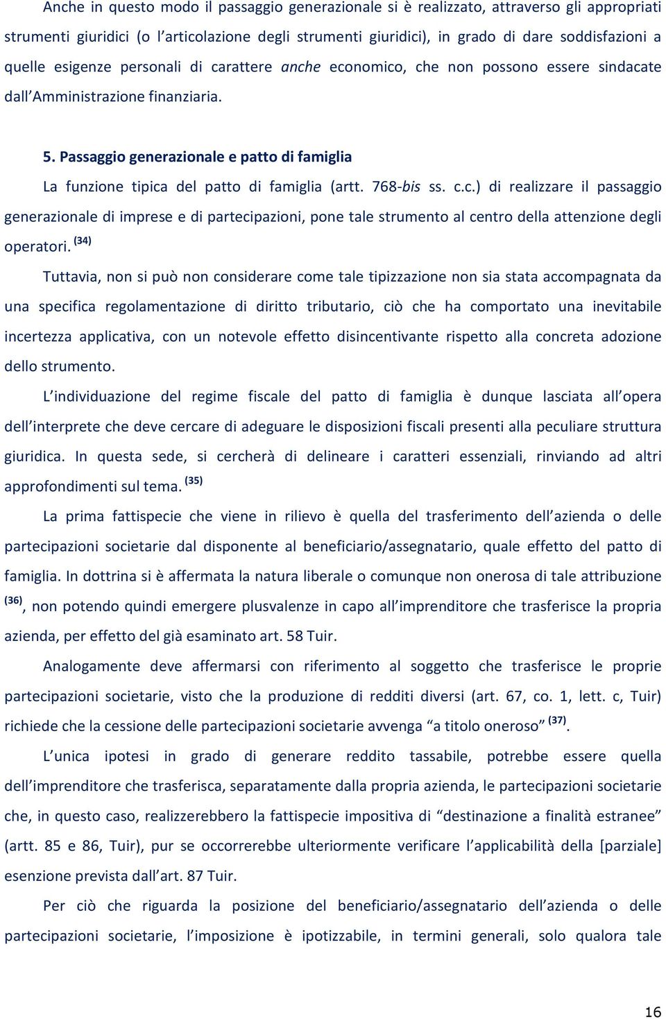 Passaggio generazionale e patto di famiglia La funzione tipica del patto di famiglia (artt. 768-bis ss. c.c.) di realizzare il passaggio generazionale di imprese e di partecipazioni, pone tale strumento al centro della attenzione degli operatori.