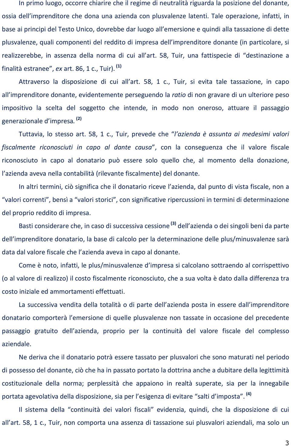 imprenditore donante (in particolare, si realizzerebbe, in assenza della norma di cui all art. 58, Tuir, una fattispecie di destinazione a finalità estranee, ex art. 86, 1 c., Tuir).