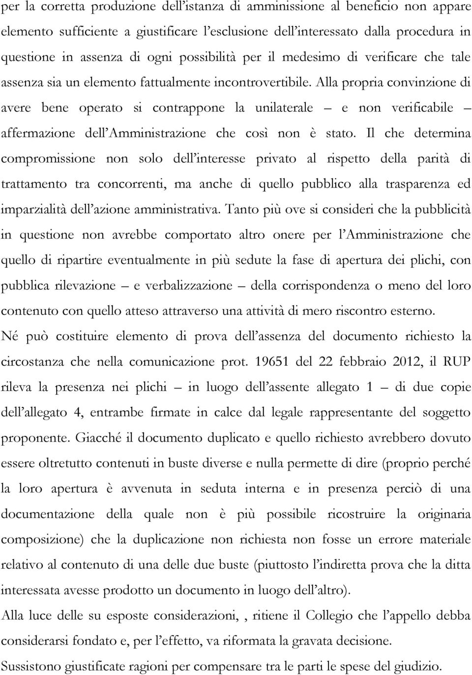 Alla propria convinzione di avere bene operato si contrappone la unilaterale e non verificabile affermazione dell Amministrazione che così non è stato.