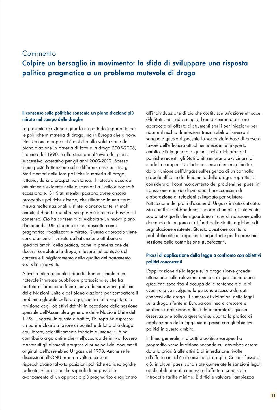 Nell Unione europea si è assistito alla valutazione del piano d azione in materia di lotta alla droga 2005-2008, il quinto dal 1990, e alla stesura e all avvio del piano successivo, operativo per gli