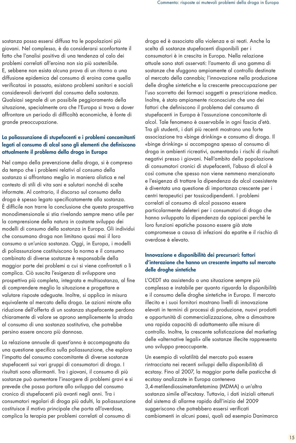 E, sebbene non esista alcuna prova di un ritorno a una diffusione epidemica del consumo di eroina come quella verificatasi in passato, esistono problemi sanitari e sociali considerevoli derivanti dal