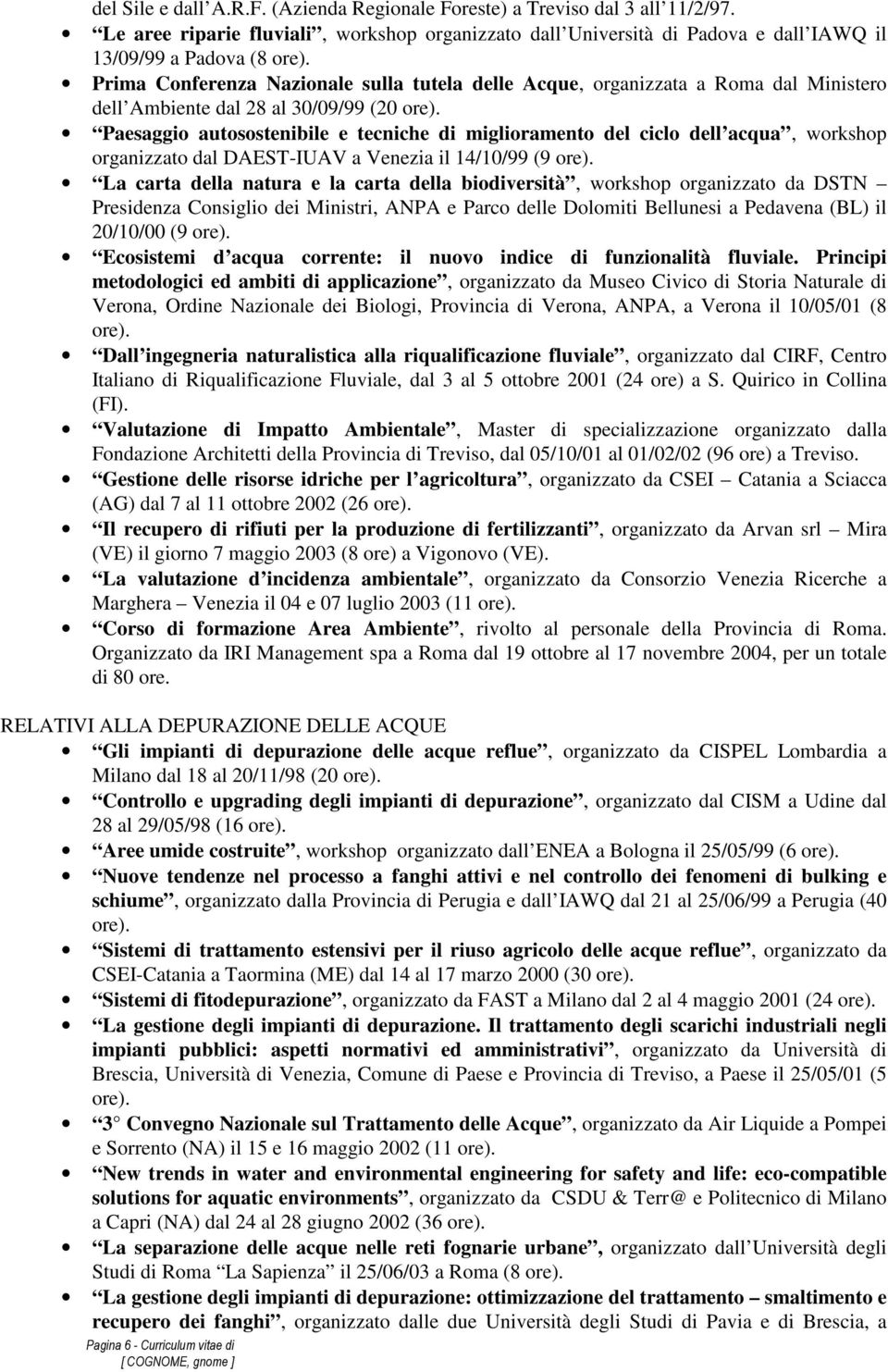 Ambiente dal 28 al 30/09/99 (20 Paesaggio autosostenibile e tecniche di miglioramento del ciclo dell acqua, workshop organizzato dal DAEST-IUAV a Venezia il 14/10/99 (9 La carta della natura e la