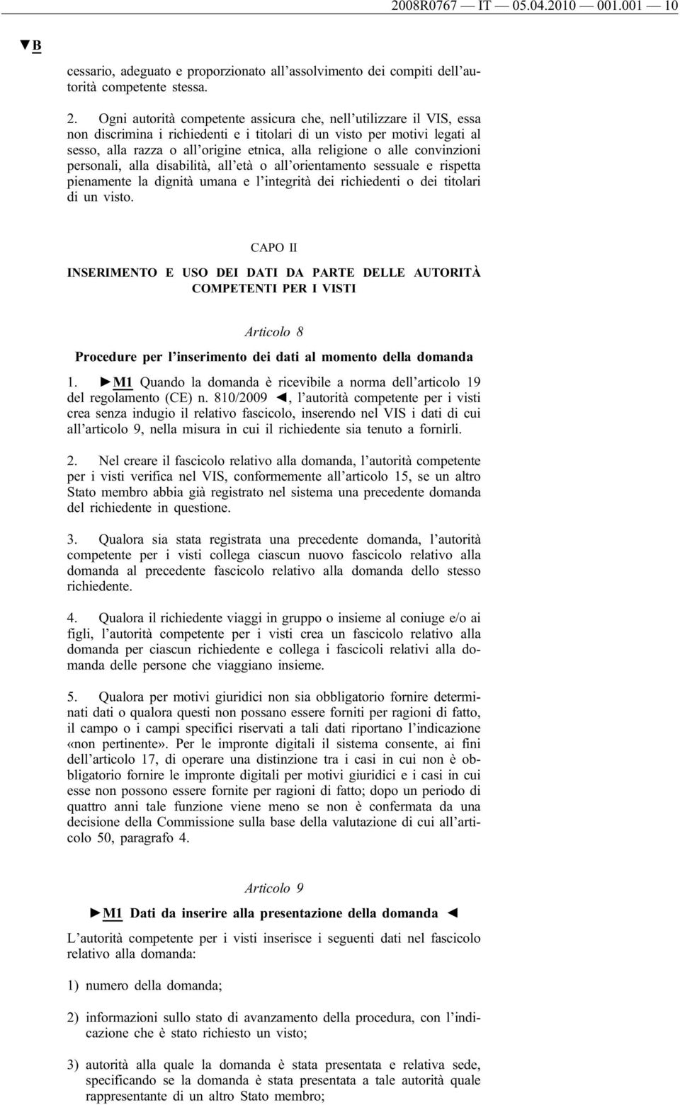 alle convinzioni personali, alla disabilità, all età o all orientamento sessuale e rispetta pienamente la dignità umana e l integrità dei richiedenti o dei titolari di un visto.