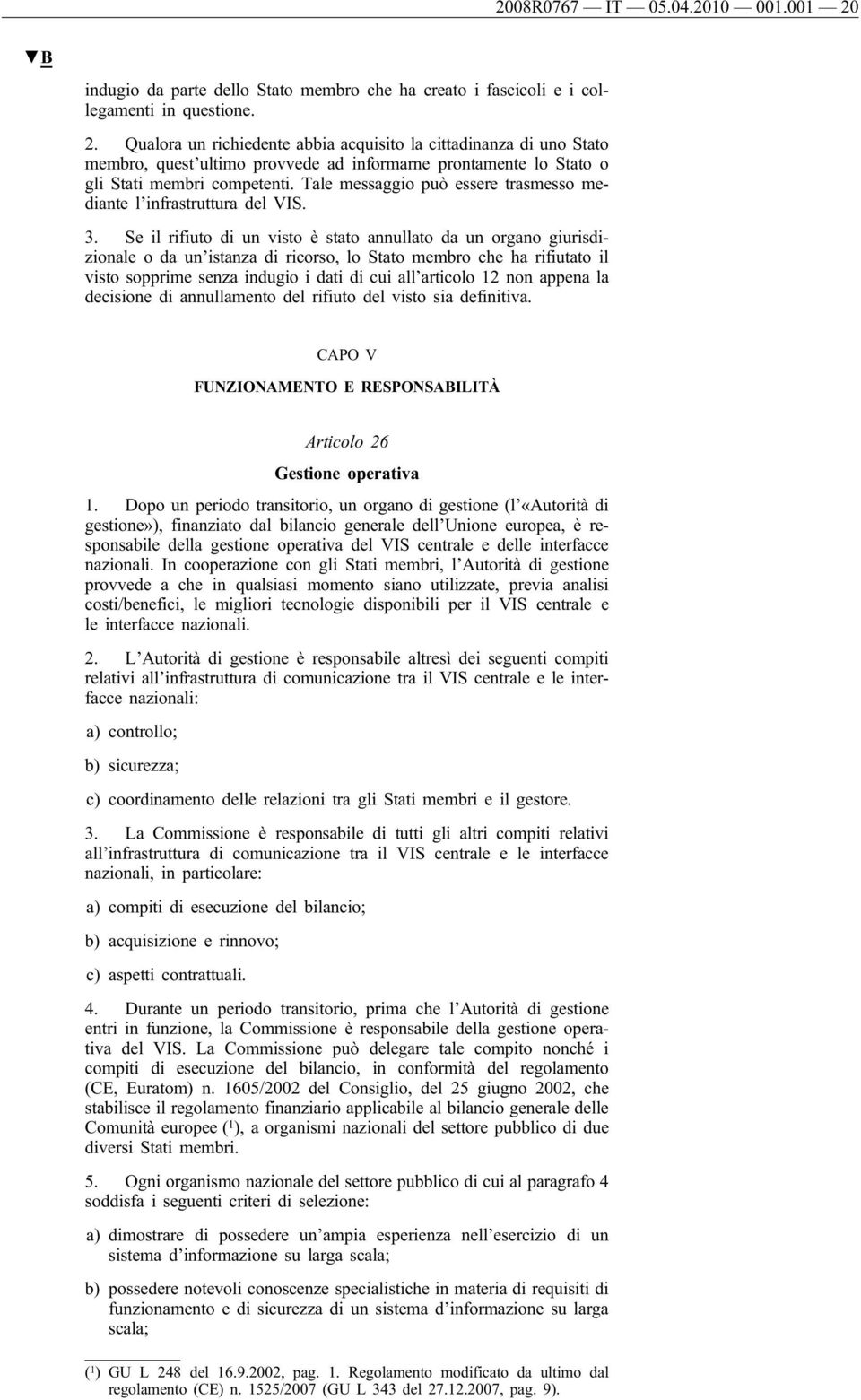 Se il rifiuto di un visto è stato annullato da un organo giurisdizionale o da un istanza di ricorso, lo Stato membro che ha rifiutato il visto sopprime senza indugio i dati di cui all articolo 12 non