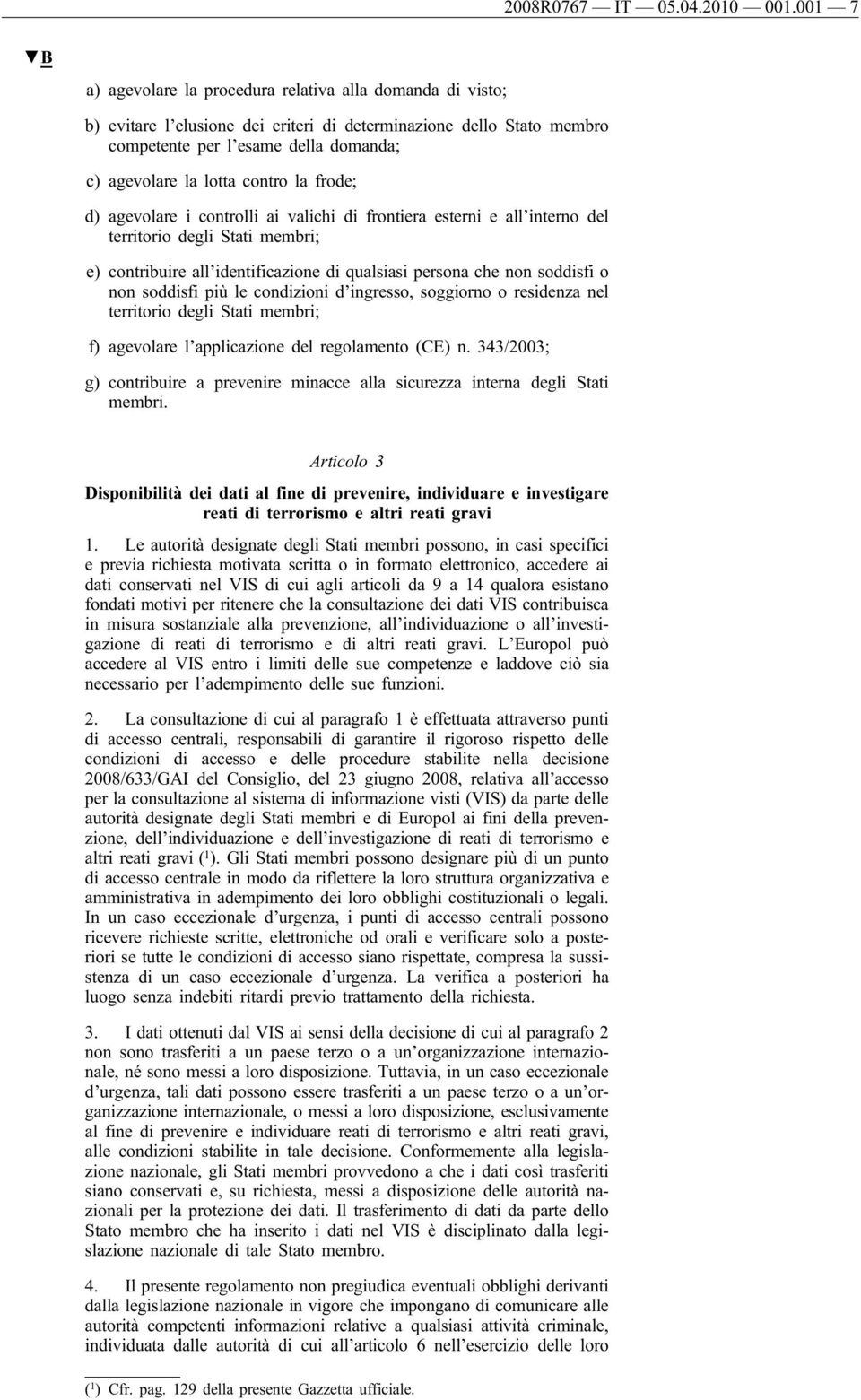 contro la frode; d) agevolare i controlli ai valichi di frontiera esterni e all interno del territorio degli Stati membri; e) contribuire all identificazione di qualsiasi persona che non soddisfi o