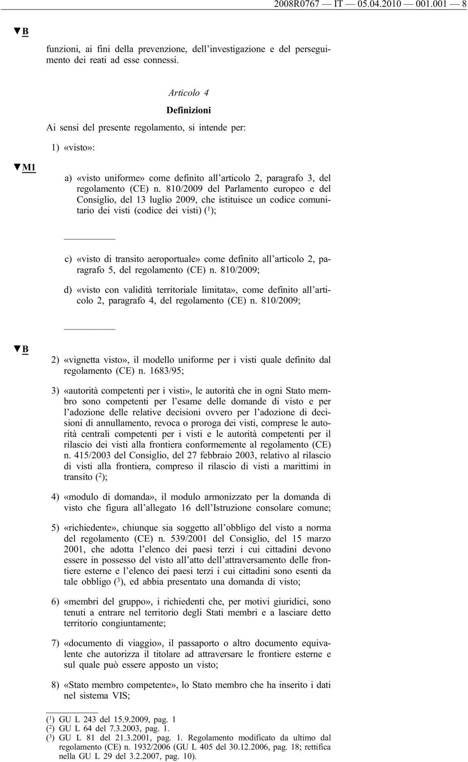 810/2009 del Parlamento europeo e del Consiglio, del 13 luglio 2009, che istituisce un codice comunitario dei visti (codice dei visti) ( 1 ); c) «visto di transito aeroportuale» come definito all