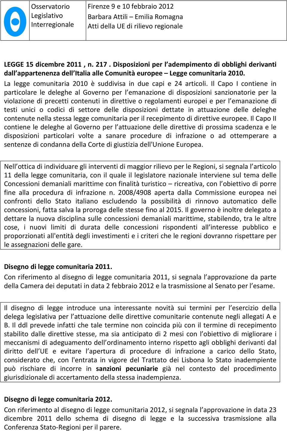 Il Capo I contiene in particolare le deleghe al Governo per l emanazione di disposizioni sanzionatorie per la violazione di precetti contenuti in direttive o regolamenti europei e per l emanazione di