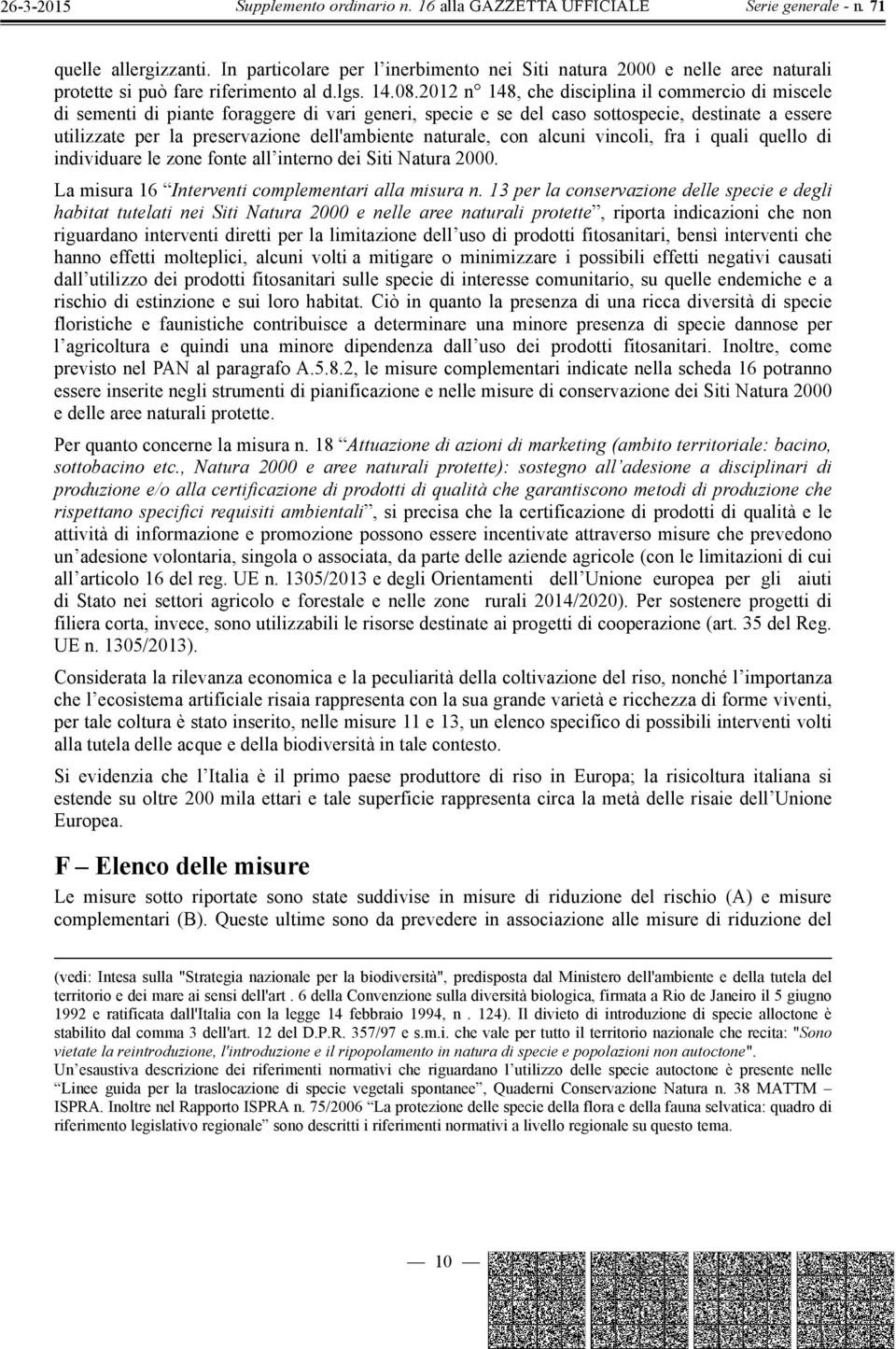 naturale, con alcuni vincoli, fra i quali quello di individuare le zone fonte all interno dei Siti Natura 2000. La misura 16 Interventi complementari alla misura n.