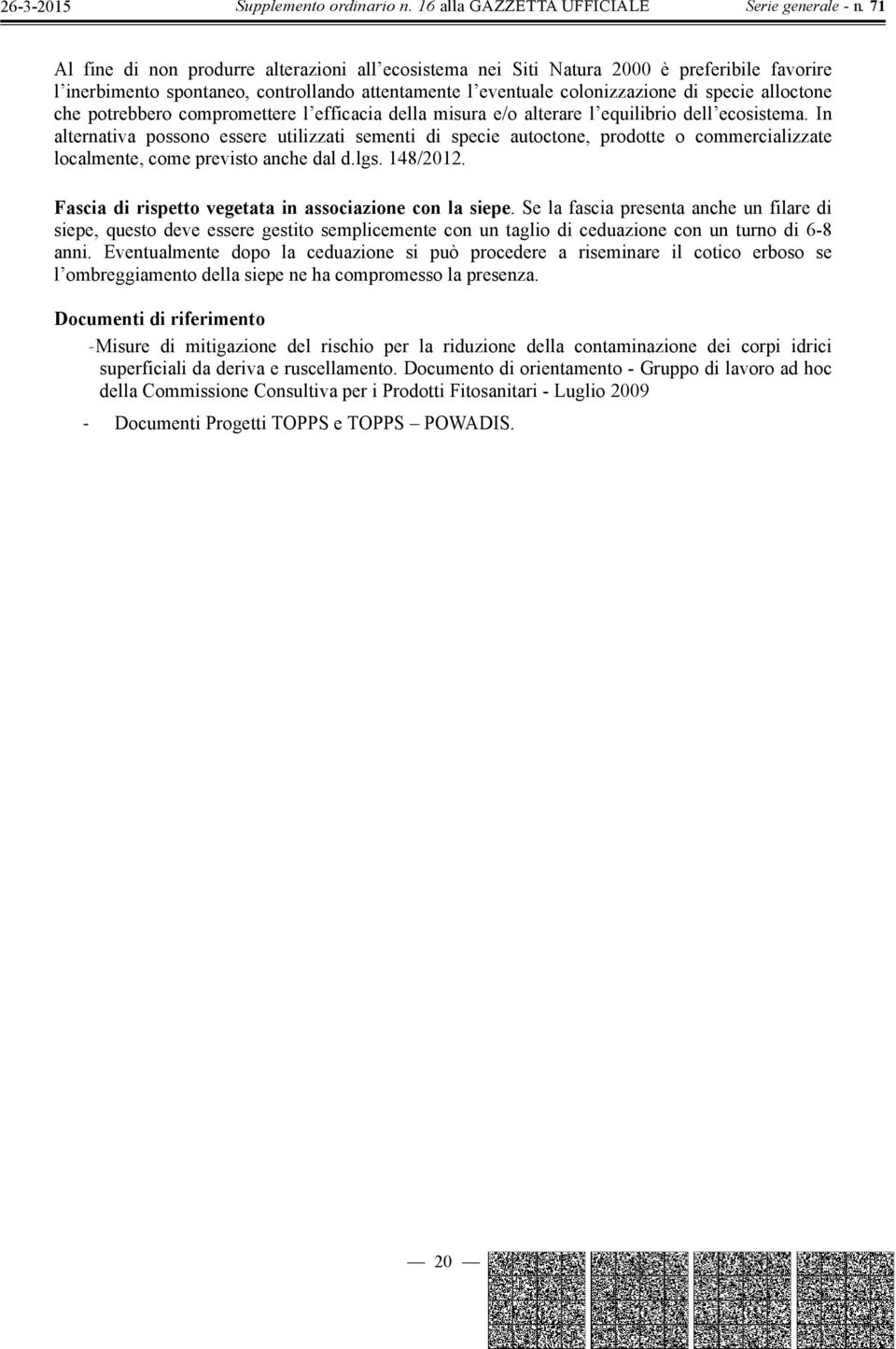 In alternativa possono essere utilizzati sementi di specie autoctone, prodotte o commercializzate localmente, come previsto anche dal d.lgs. 148/2012.