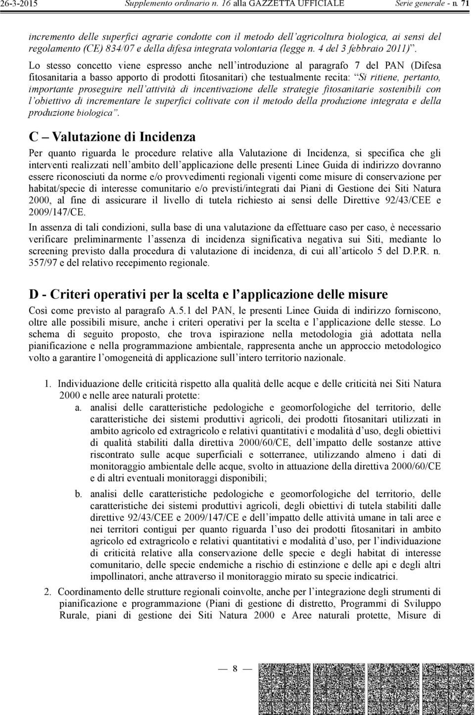 importante proseguire nell attività di incentivazione delle strategie fitosanitarie sostenibili con l obiettivo di incrementare le superfici coltivate con il metodo della produzione integrata e della