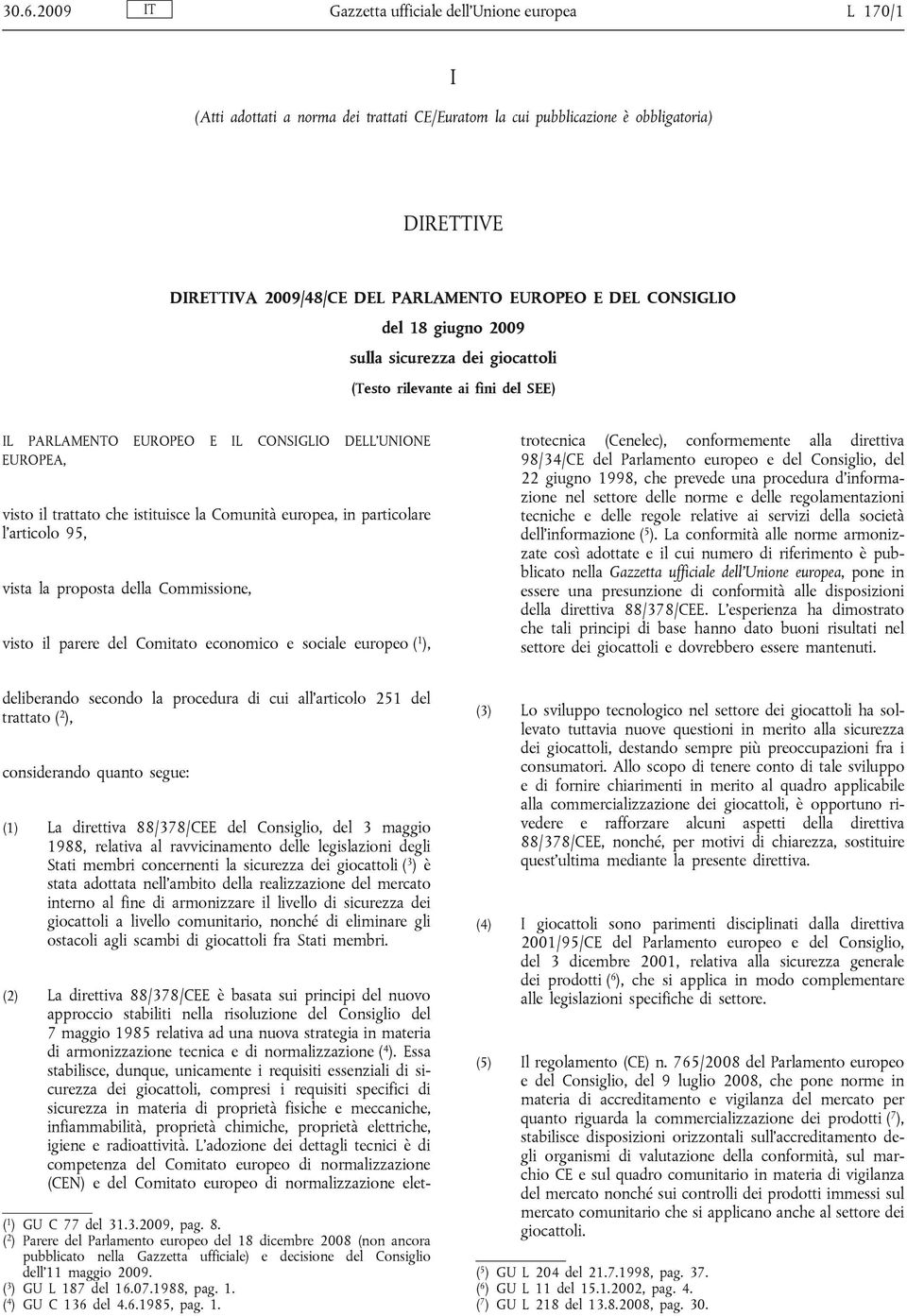 Comunità europea, in particolare l articolo 95, vista la proposta della Commissione, visto il parere del Comitato economico e sociale europeo ( 1 ), (2) La direttiva 88/378/CEE è basata sui principi