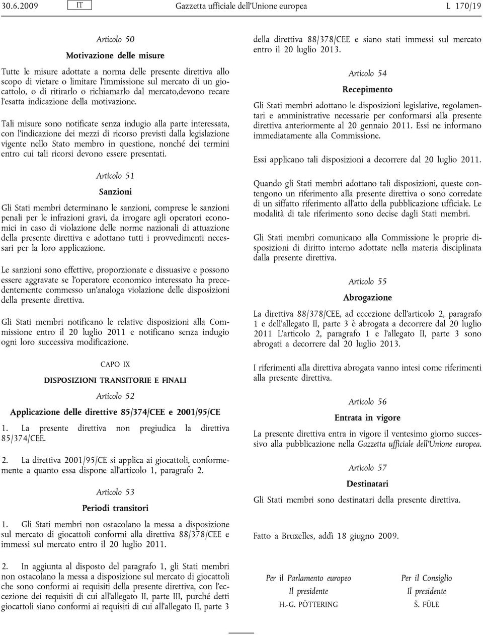 Tali misure sono notificate senza indugio alla parte interessata, con l indicazione dei mezzi di ricorso previsti dalla legislazione vigente nello Stato membro in questione, nonché dei termini entro