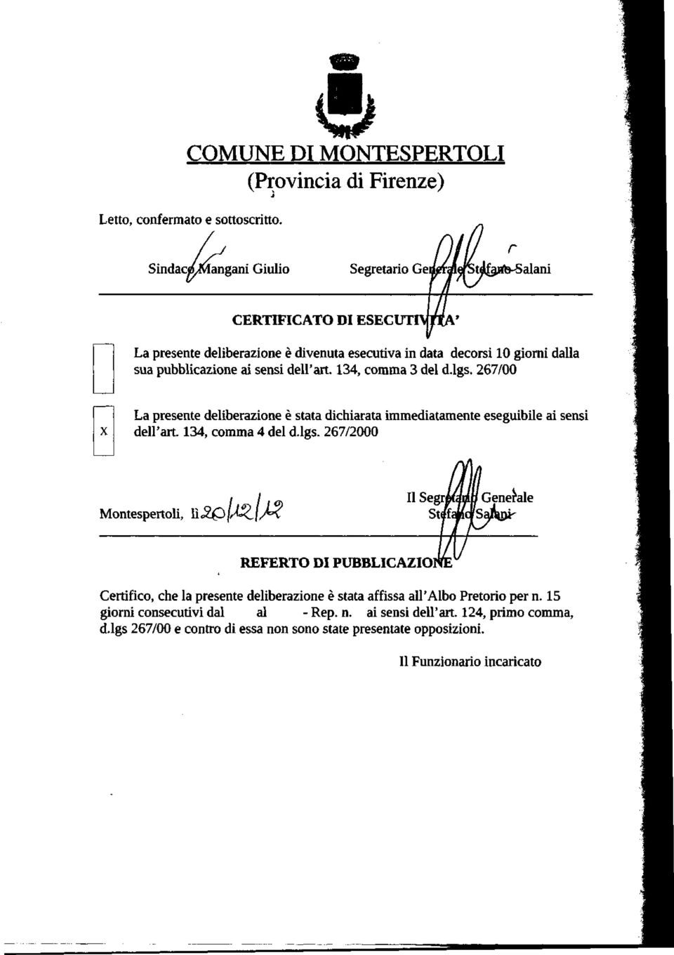 134, comma 3 del d.lgs. 267/00 x La presente deliberazione è stata dichiarata immediatamente eseguibile ai sensi dell'alt. 134, comma 4 del d.lgs. 267/2000 Montespertoli, lì Il Segr/4/0 Generale SW REFERTO DI UBBLICAZIO Certifico, che la presente deliberazione è stata affissa all'albo retorio per n.