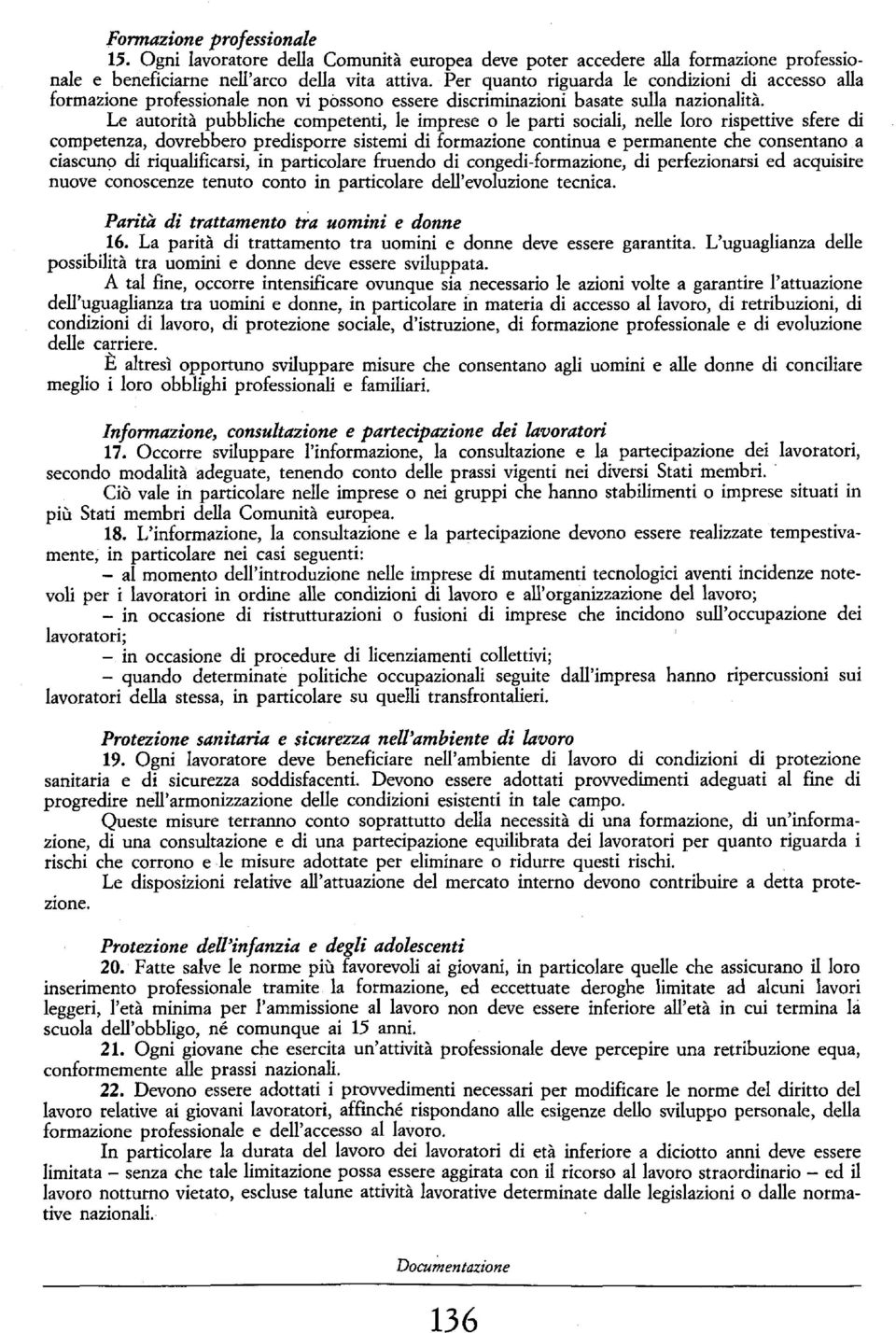 Le autorità pubbliche competenti, le imprese o le parti sociali, nelle loro rispettive sfere di competenza, dovrebbero predisporre sistemi di formazione continua e permanente che consentano a