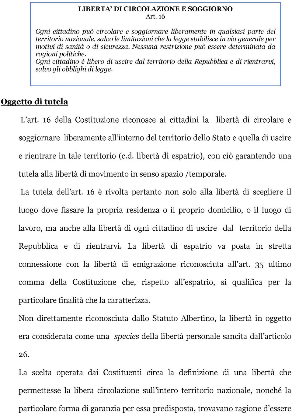 Nessuna restrizione può essere determinata da ragioni politiche. Ogni cittadino è libero di uscire dal territorio della Repubblica e di rientrarvi, salvo gli obblighi di legge.