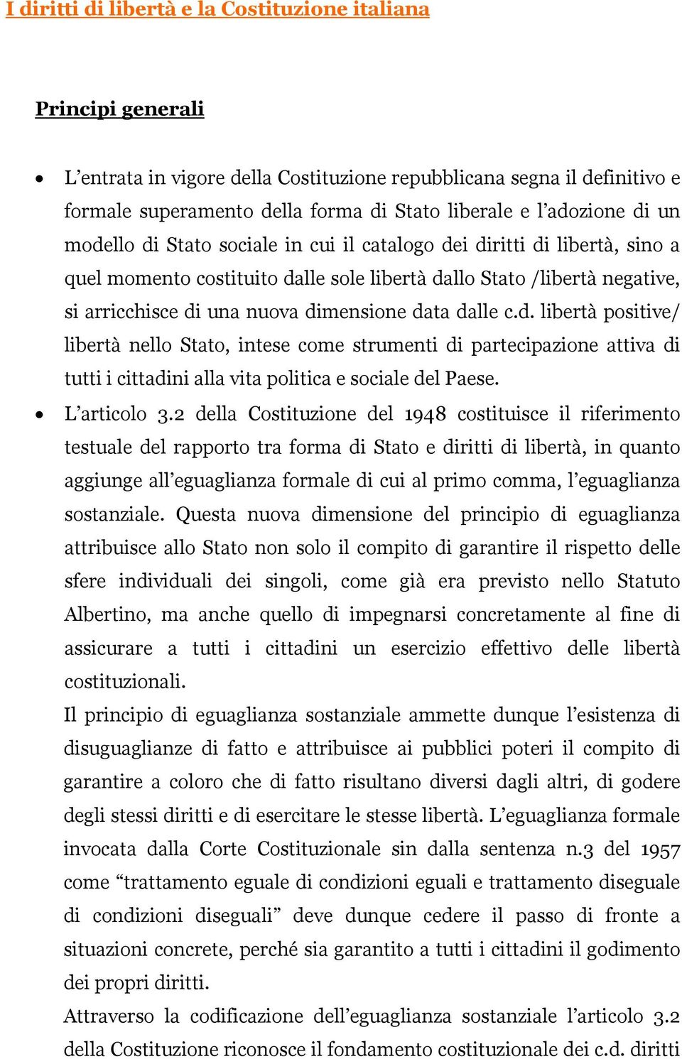 dimensione data dalle c.d. libertà positive/ libertà nello Stato, intese come strumenti di partecipazione attiva di tutti i cittadini alla vita politica e sociale del Paese. L articolo 3.