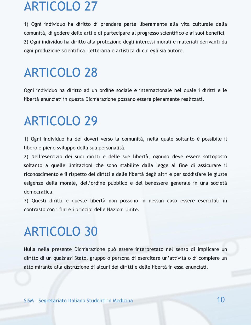 ARTICOLO 28 Ogni individuo ha diritto ad un ordine sociale e internazionale nel quale i diritti e le libertà enunciati in questa Dichiarazione possano essere pienamente realizzati.