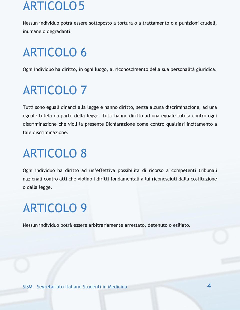 ARTICOLO 7 Tutti sono eguali dinanzi alla legge e hanno diritto, senza alcuna discriminazione, ad una eguale tutela da parte della legge.