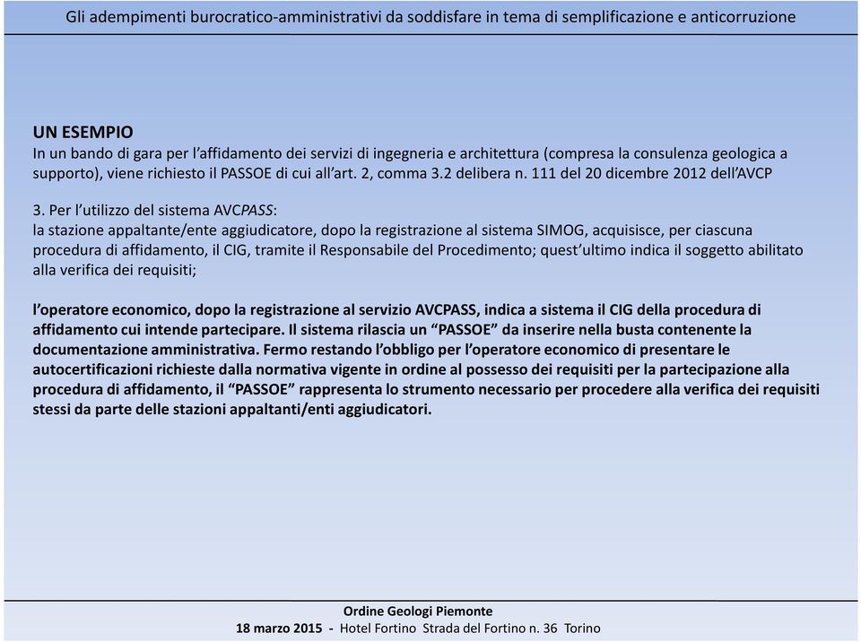 Per l utilizzo del sistema AVCPASS: la stazione appaltante/ente aggiudicatore, dopo la registrazione al sistema SIMOG, acquisisce, per ciascuna procedura di affidamento, il CIG, tramite il