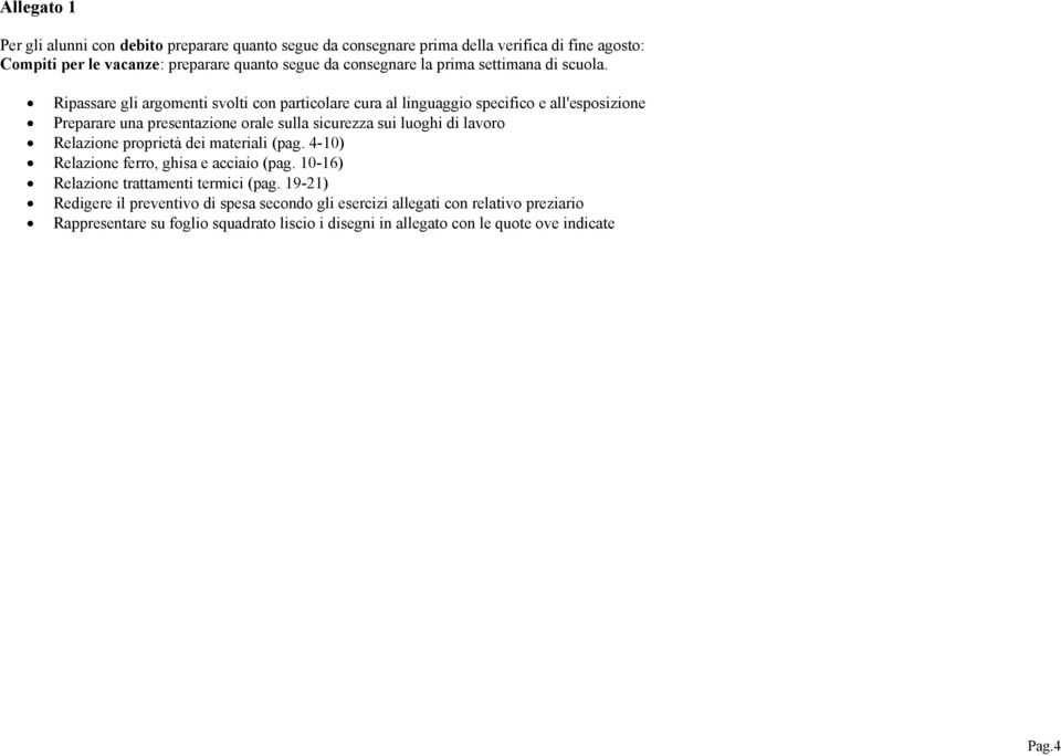 Ripassare gli argomenti svolti con particolare cura al linguaggio specifico e all'esposizione Preparare una presentazione orale sulla sicurezza sui luoghi di lavoro