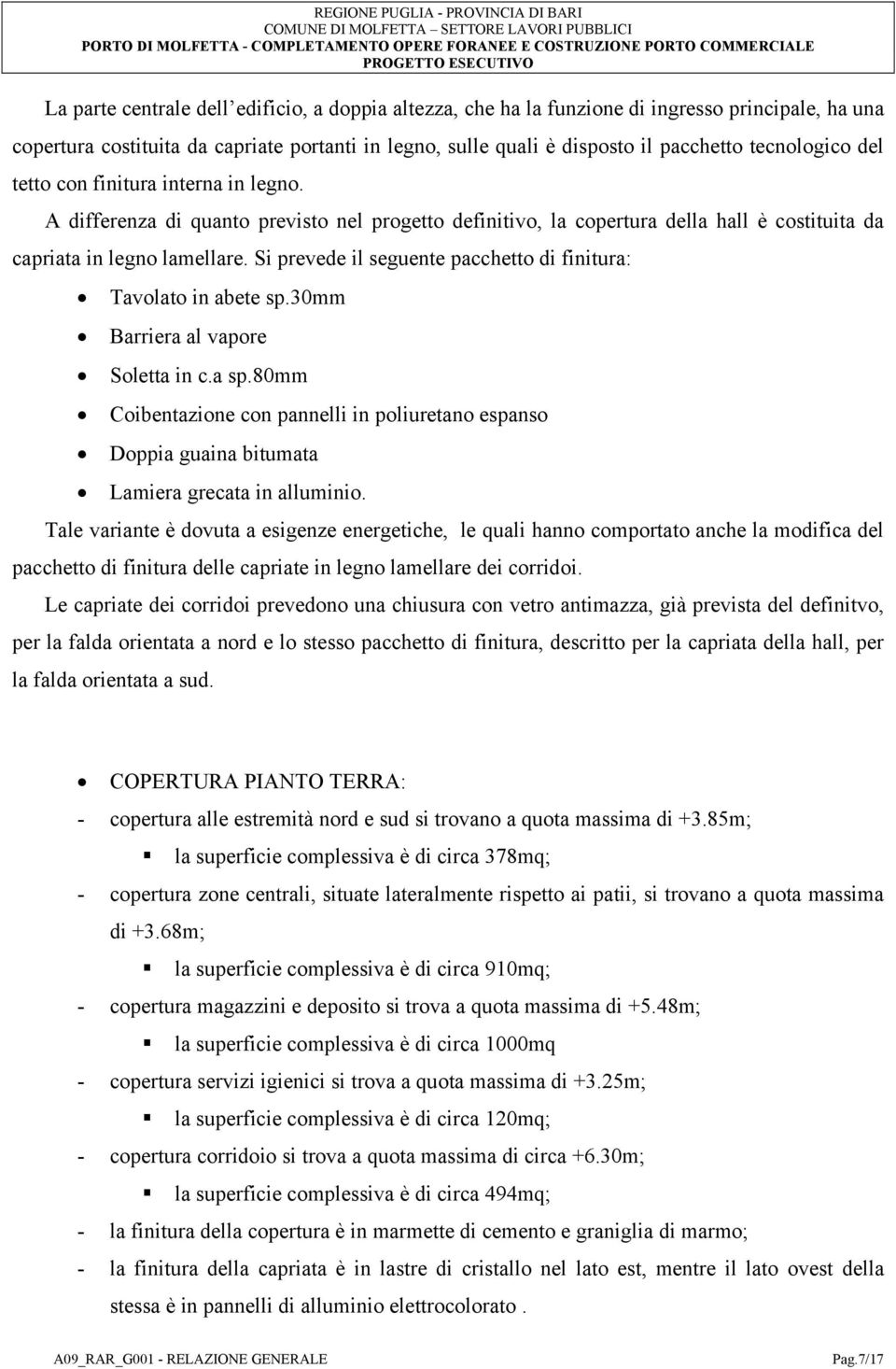 Si prevede il seguente pacchetto di finitura: Tavolato in abete sp.30mm Barriera al vapore Soletta in c.a sp.