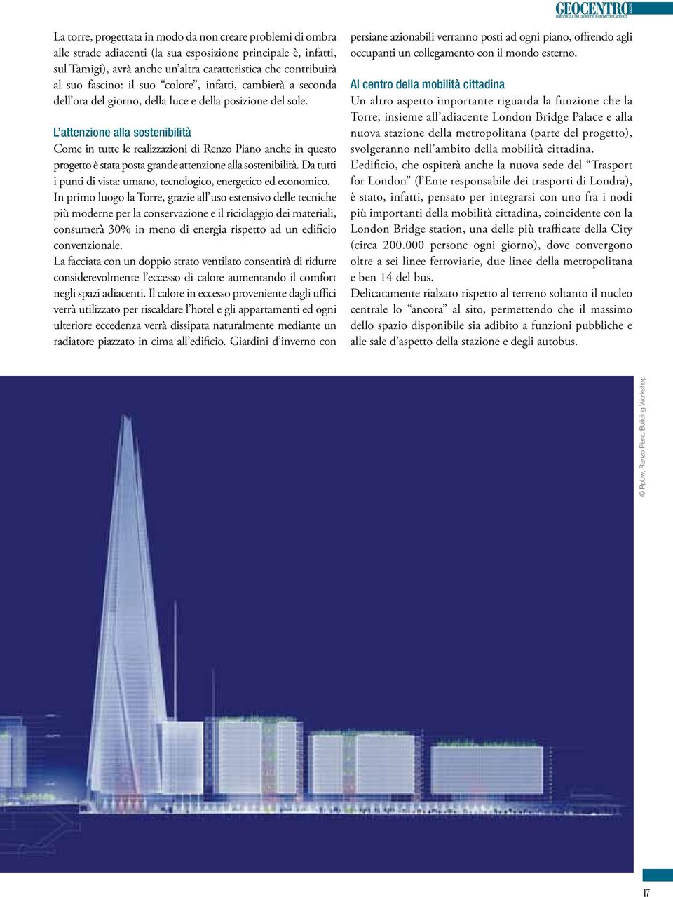 L attenzione alla sostenibilità Come in tutte le realizzazioni di Renzo Piano anche in questo progetto è stata posta grande attenzione alla sostenibilità.